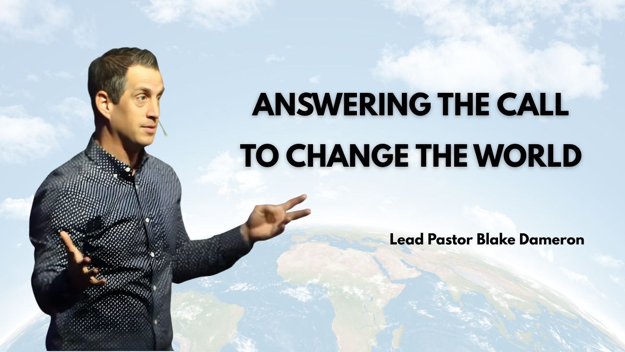 Answering the Call to Change the World – Lead Pastor Blake Dameron