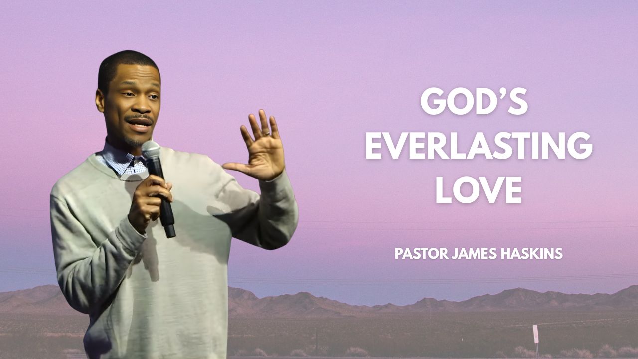 God’s Everlasting Love – Pastor James Haskins
