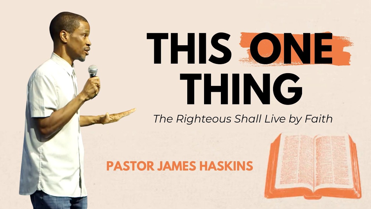 This One Thing: The Righteous Shall Live by Faith – Pastor James Haskins