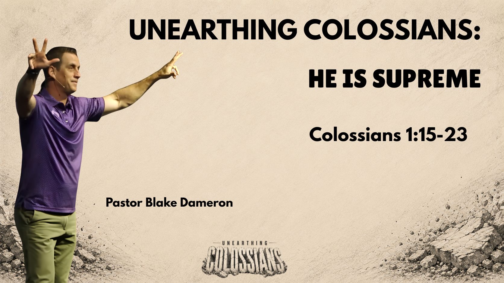 Unearthing Colossians Part 3: He is Supreme – Lead Pastor Blake Dameron